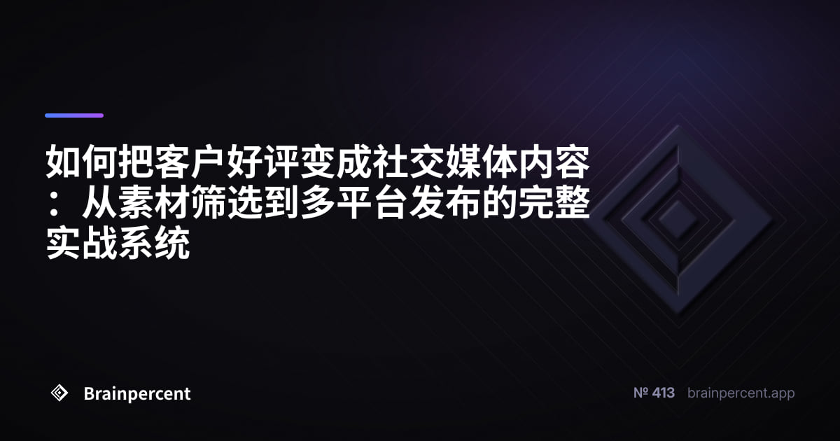 如何把客户好评变成社交媒体内容:从素材筛选到多平台发布的完整实战系统