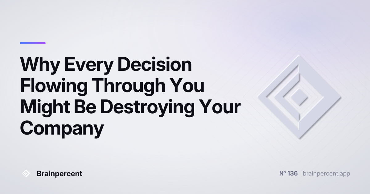 Featured image for: Why Every Decision Flowing Through You Might Be Destroying Your Company