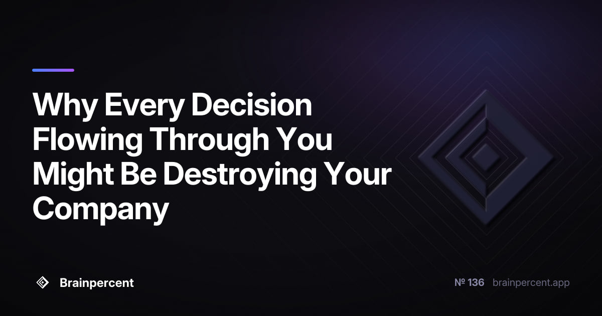 Featured image for: Why Every Decision Flowing Through You Might Be Destroying Your Company