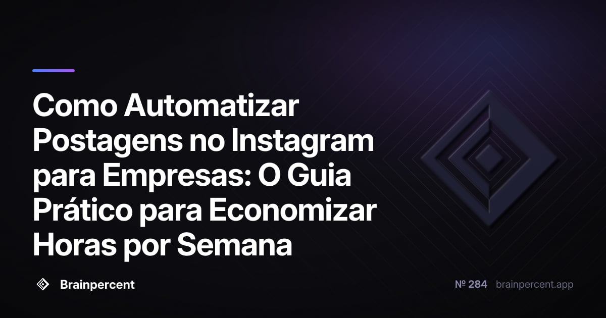Featured image for: Como Automatizar Postagens no Instagram para Empresas: O Guia Prático para Economizar Horas por Semana