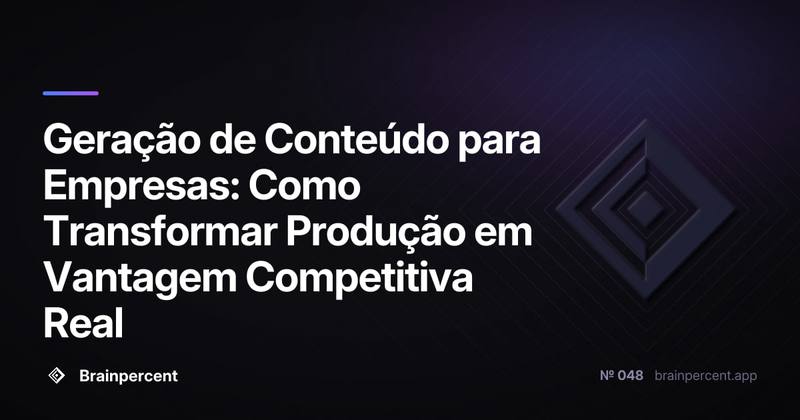 Geração de Conteúdo para Empresas: Como Transformar Produção em Vantagem Competitiva Real