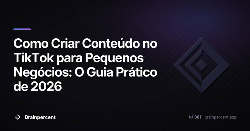 Como Criar Conteúdo no TikTok para Pequenos Negócios: O Guia Prático de 2026