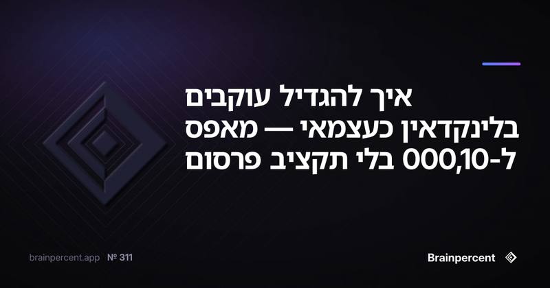 איך להגדיל עוקבים בלינקדאין כעצמאי — מאפס ל-10,000 בלי תקציב פרסום
