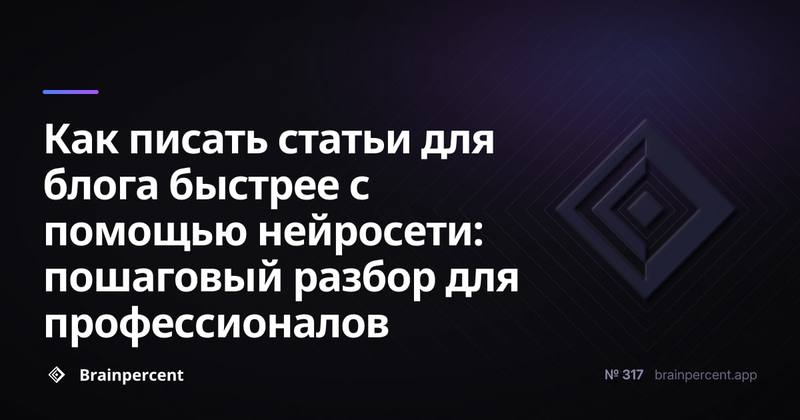 Как писать статьи для блога быстрее с помощью нейросети: пошаговый разбор для профессионалов
