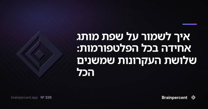 איך לשמור על שפת מותג אחידה בכל הפלטפורמות: שלושת העקרונות שמשנים הכל