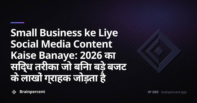 Small Business ke Liye Social Media Content Kaise Banaye: 2026 का सिद्ध तरीका जो बिना बड़े बजट के लाखों ग्राहक जोड़ता है