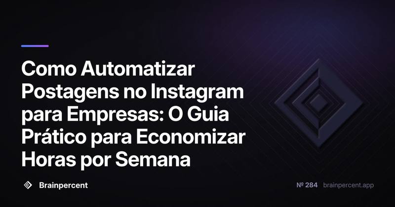 Como Automatizar Postagens no Instagram para Empresas: O Guia Prático para Economizar Horas por Semana