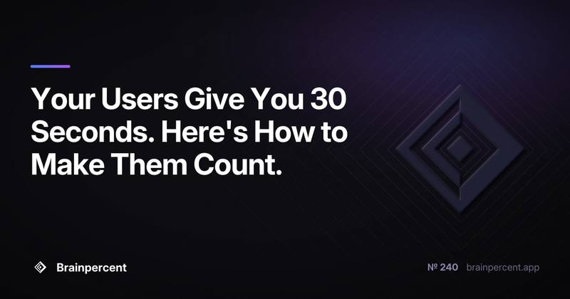 Your Users Give You 30 Seconds. Here's How to Make Them Count.