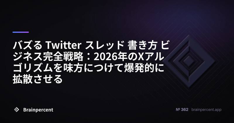 バズる Twitter スレッド 書き方 ビジネス完全戦略:2026年のXアルゴリズムを味方につけて爆発的に拡散させる